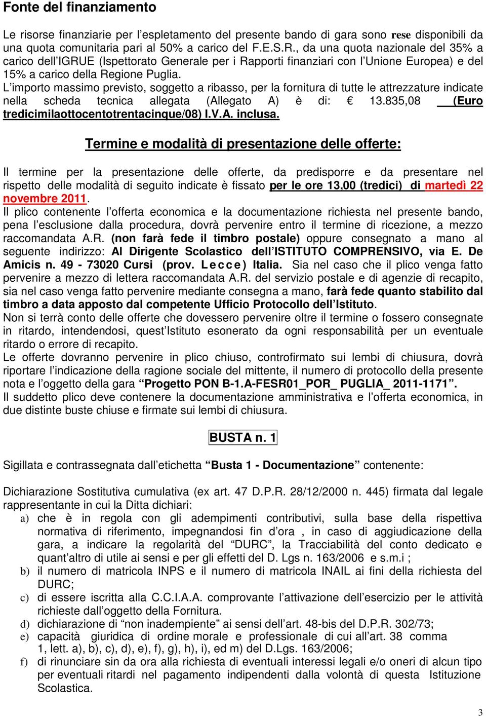 L importo massimo previsto, soggetto a ribasso, per la fornitura di tutte le attrezzature indicate nella scheda tecnica allegata (Allegato A) è di: 3.