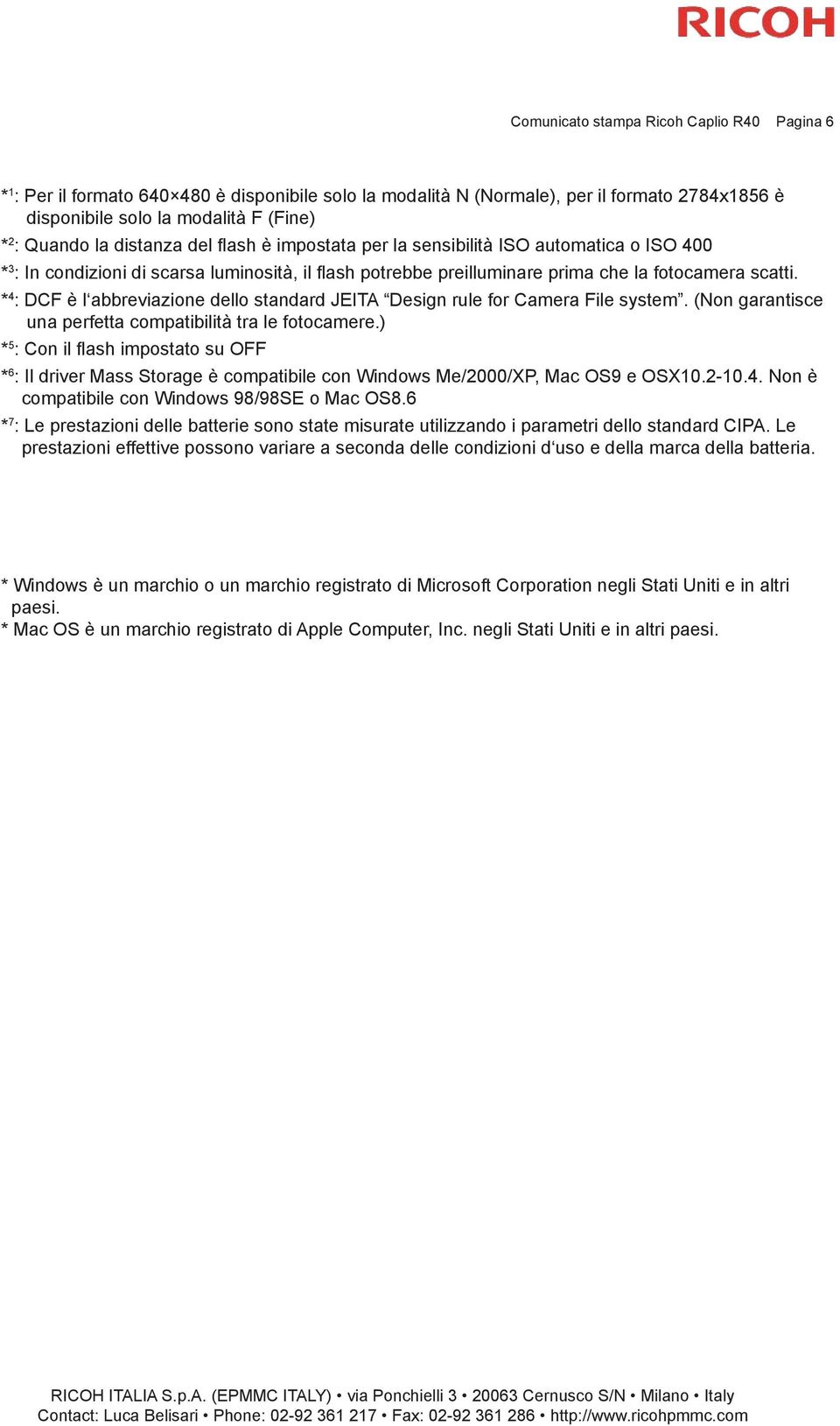 * 4 : DCF è l abbreviazione dello standard JEITA Design rule for Camera File system. (Non garantisce una perfetta compatibilità tra le fotocamere.