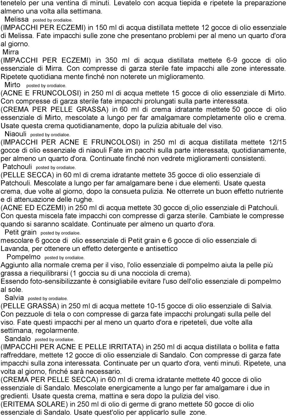 Mirra (IMPACCHI PER ECZEMI) in 350 ml di acqua distillata mettete 6-9 gocce di olio essenziale di Mirra. Con compresse di garza sterile fate impacchi alle zone interessate.