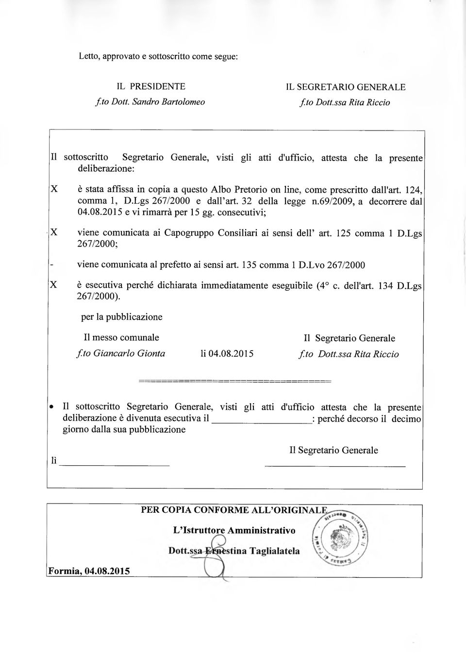 ssa Rita Riccio Il sottoscritto Segretario Generale, visti gli atti d'ufficio, attesta che la presente deliberazione: X è stata affissa in copia a questo Albo Pretorio on line, come prescritto