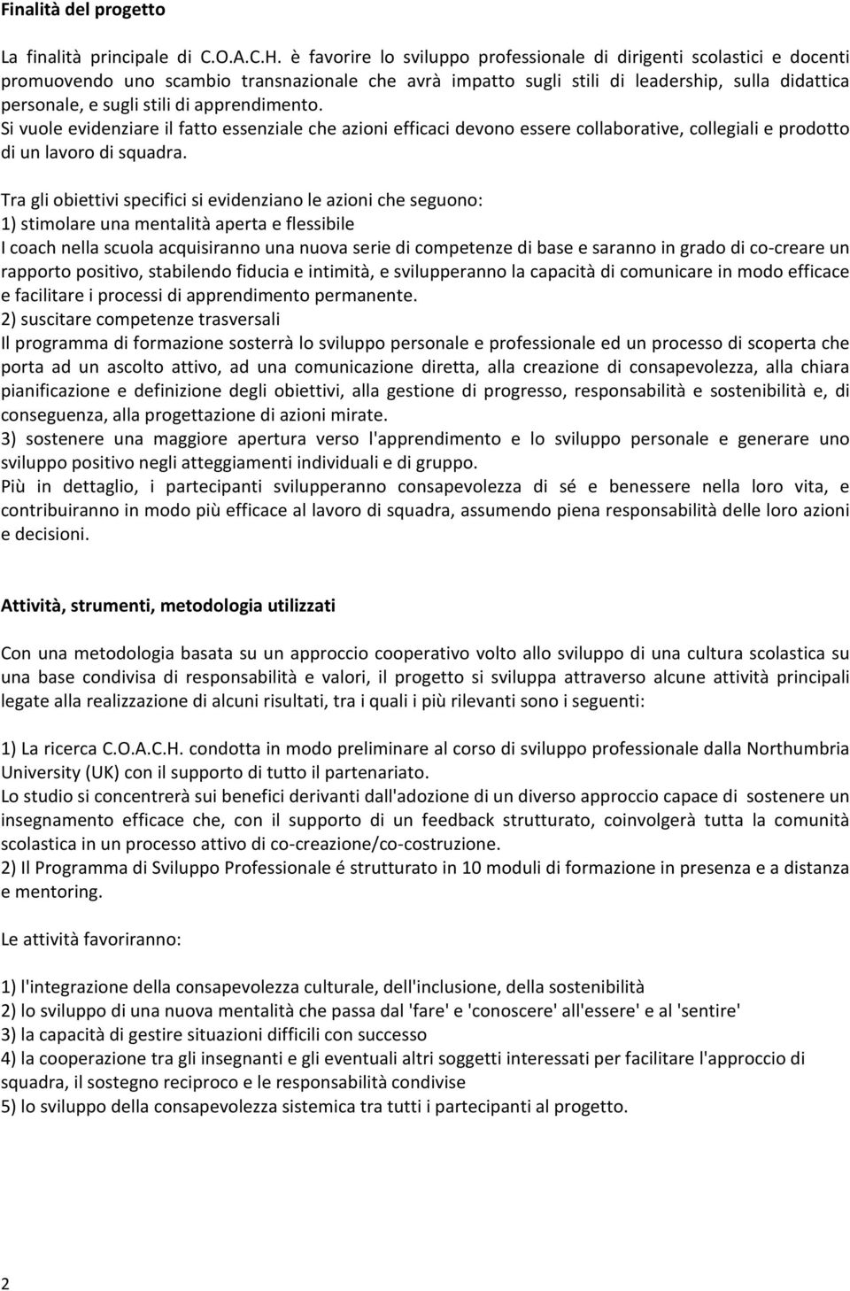 apprendimento. Si vuole evidenziare il fatto essenziale che azioni efficaci devono essere collaborative, collegiali e prodotto di un lavoro di squadra.