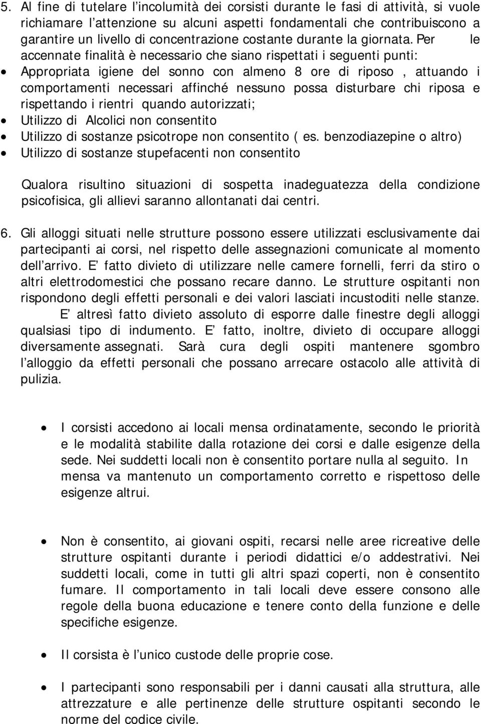 Per le accennate finalità è necessario che siano rispettati i seguenti punti: Appropriata igiene del sonno con almeno 8 ore di riposo, attuando i comportamenti necessari affinché nessuno possa