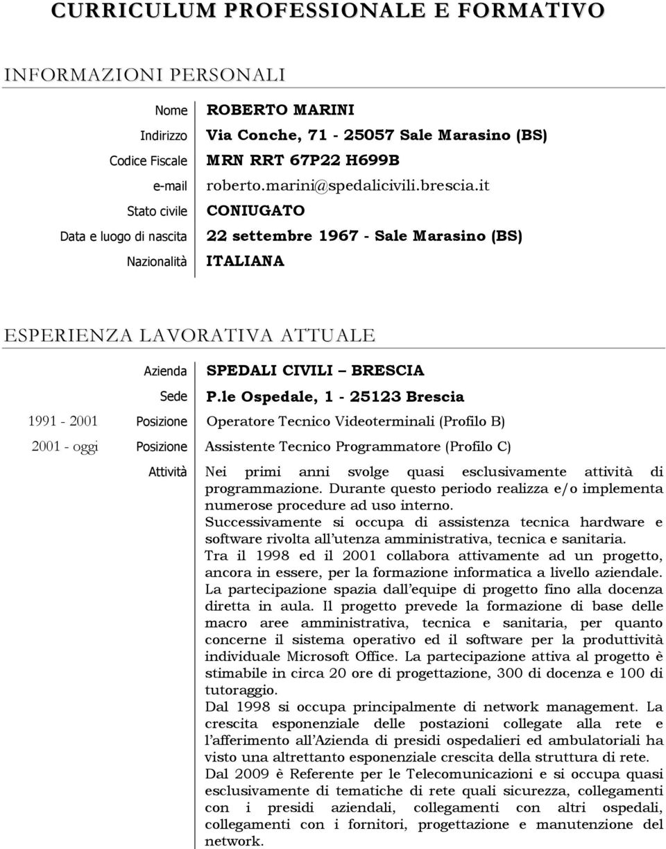 le Ospedale, 1-25123 Brescia 1991-2001 Operatore Tecnico Videoterminali (Profilo B) 2001 - oggi Assistente Tecnico Programmatore (Profilo C) Attività Nei primi anni svolge quasi esclusivamente