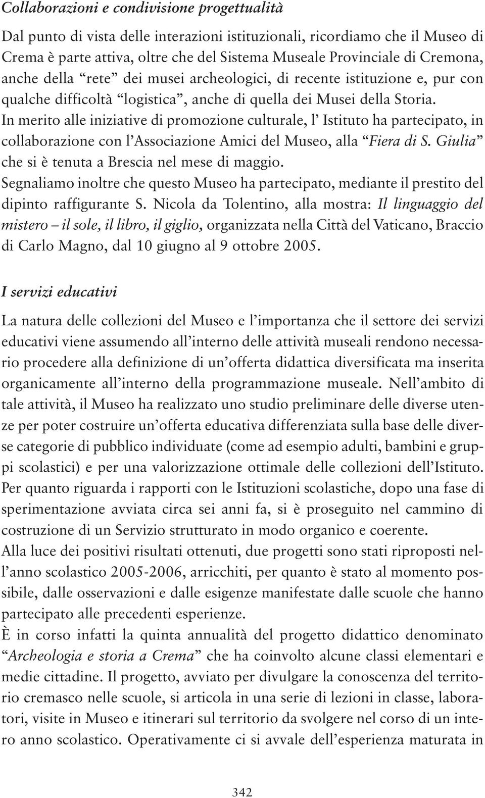 In merito alle iniziative di promozione culturale, l Istituto ha partecipato, in collaborazione con l Associazione Amici del Museo, alla Fiera di S.