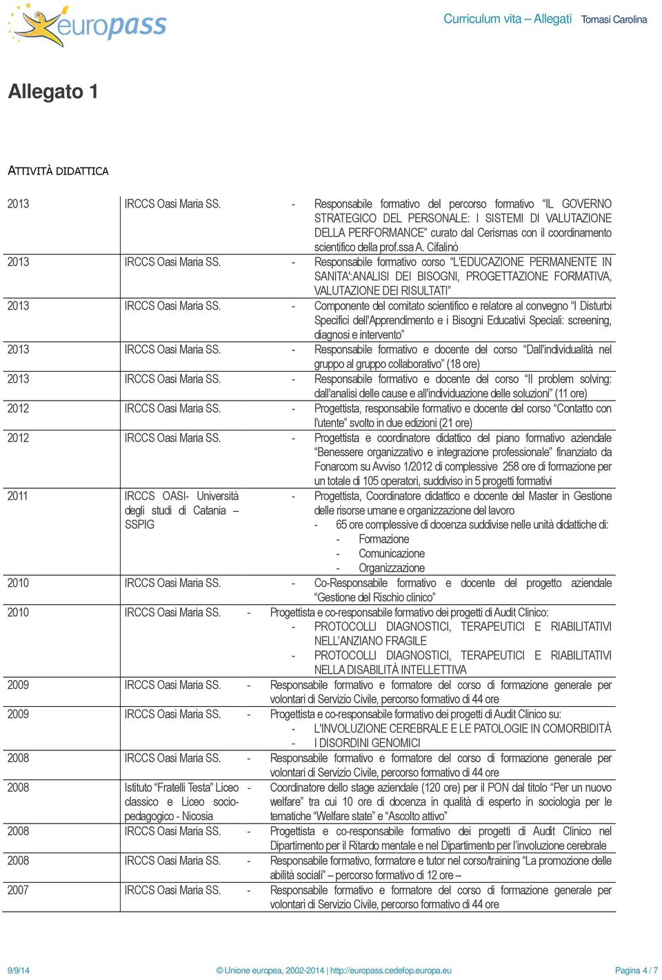 Cifalinò 2013 IRCCS Oasi Maria SS. - Responsabile formativo corso L'EDUCAZIONE PERMANENTE IN SANITA':ANALISI DEI BISOGNI, PROGETTAZIONE FORMATIVA, VALUTAZIONE DEI RISULTATI 2013 IRCCS Oasi Maria SS.