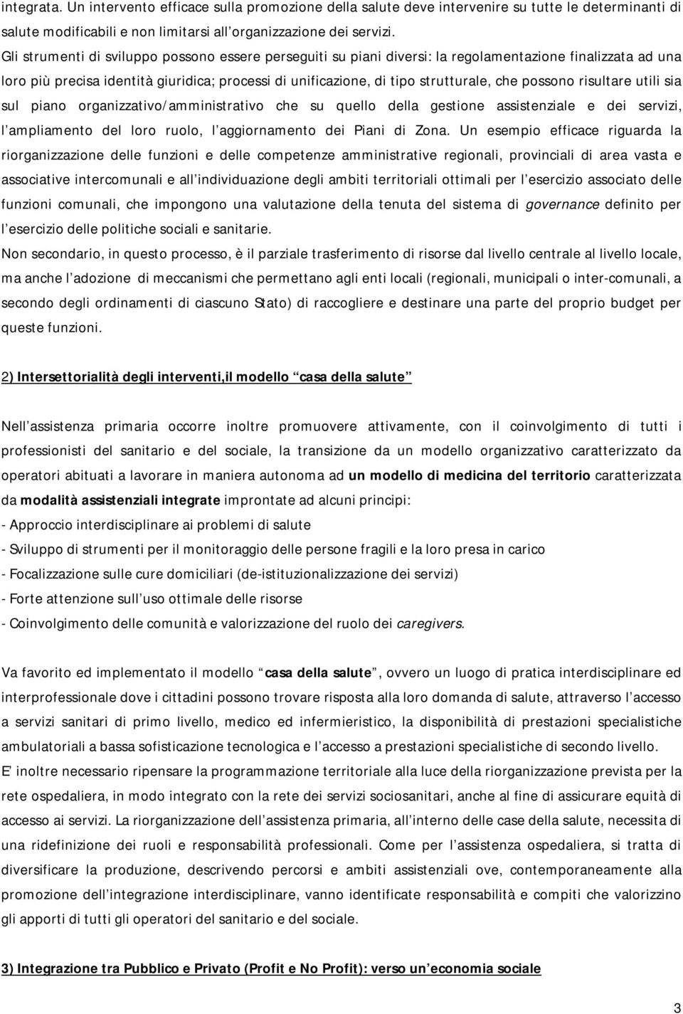 possono risultare utili sia sul piano organizzativo/amministrativo che su quello della gestione assistenziale e dei servizi, l ampliamento del loro ruolo, l aggiornamento dei Piani di Zona.