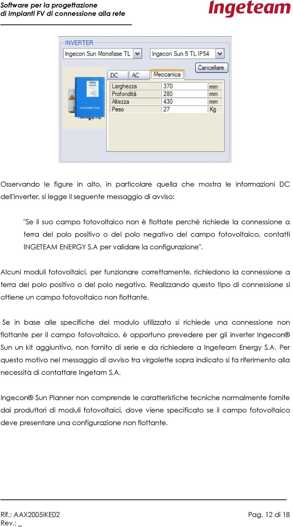 Alcuni moduli fotovoltaici, per funzionare correttamente, richiedono la connessione a terra del polo positivo o del polo negativo.