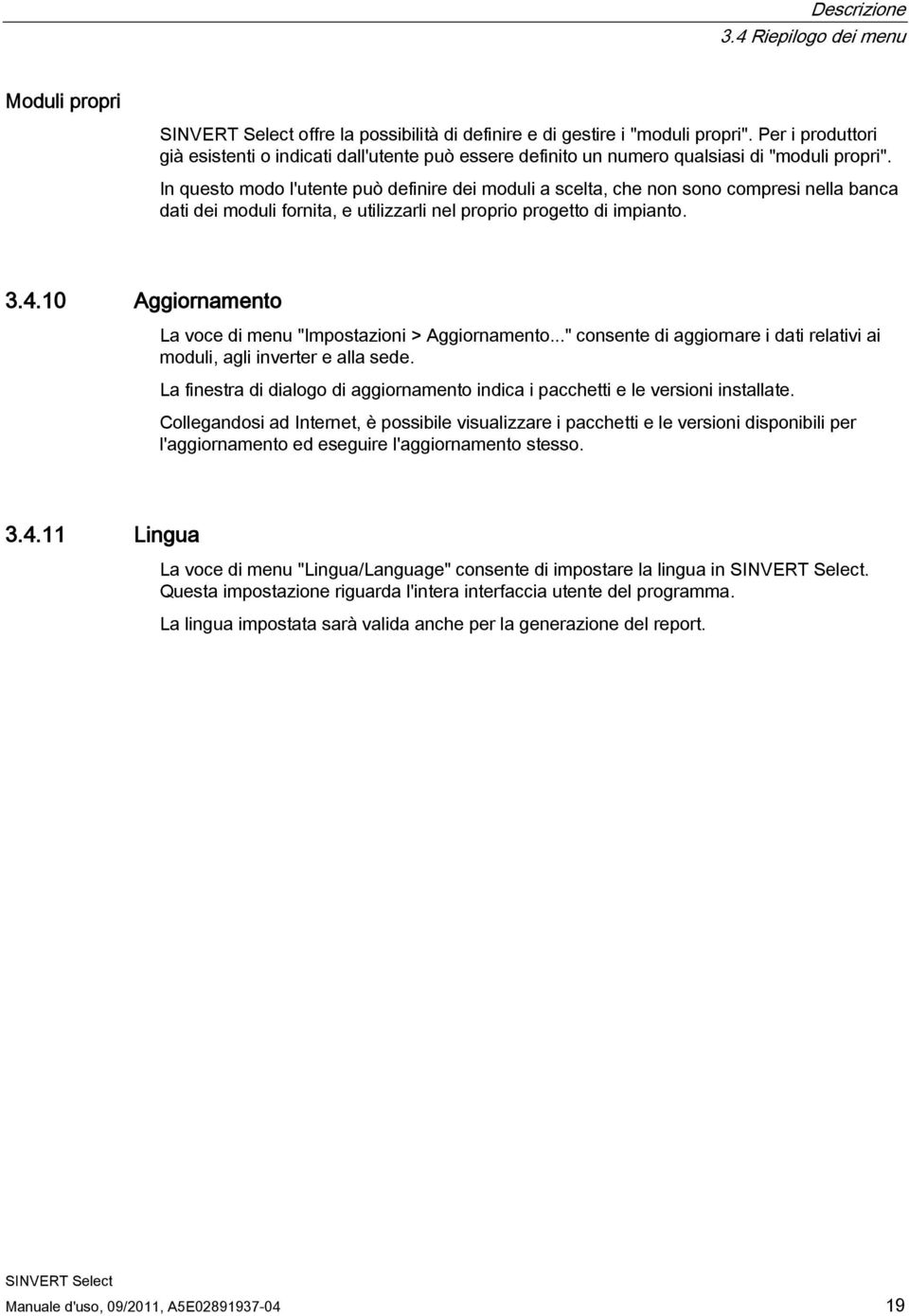 In questo modo l'utente può definire dei moduli a scelta, che non sono compresi nella banca dati dei moduli fornita, e utilizzarli nel proprio progetto di impianto. 3.4.