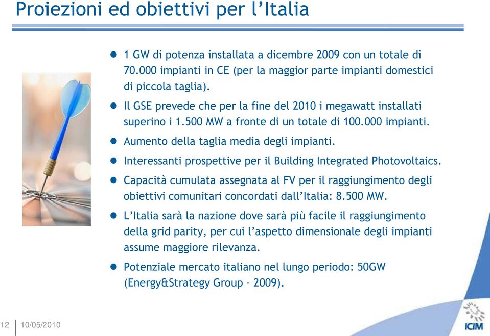 Interessanti prospettive per il Building Integrated Photovoltaics. Capacità cumulata assegnata al FV per il raggiungimento degli obiettivi comunitari concordati dall Italia: 8.500 MW.