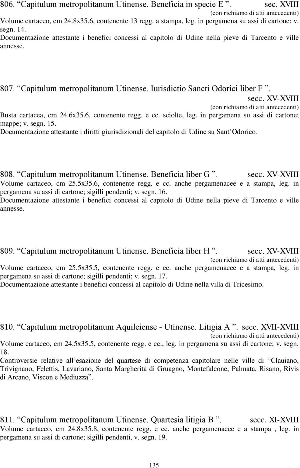 XV-XVIII Busta cartacea, cm 24.6x35.6, contenente regg. e cc. sciolte, leg. in pergamena su assi di cartone; mappe; v. segn. 15.