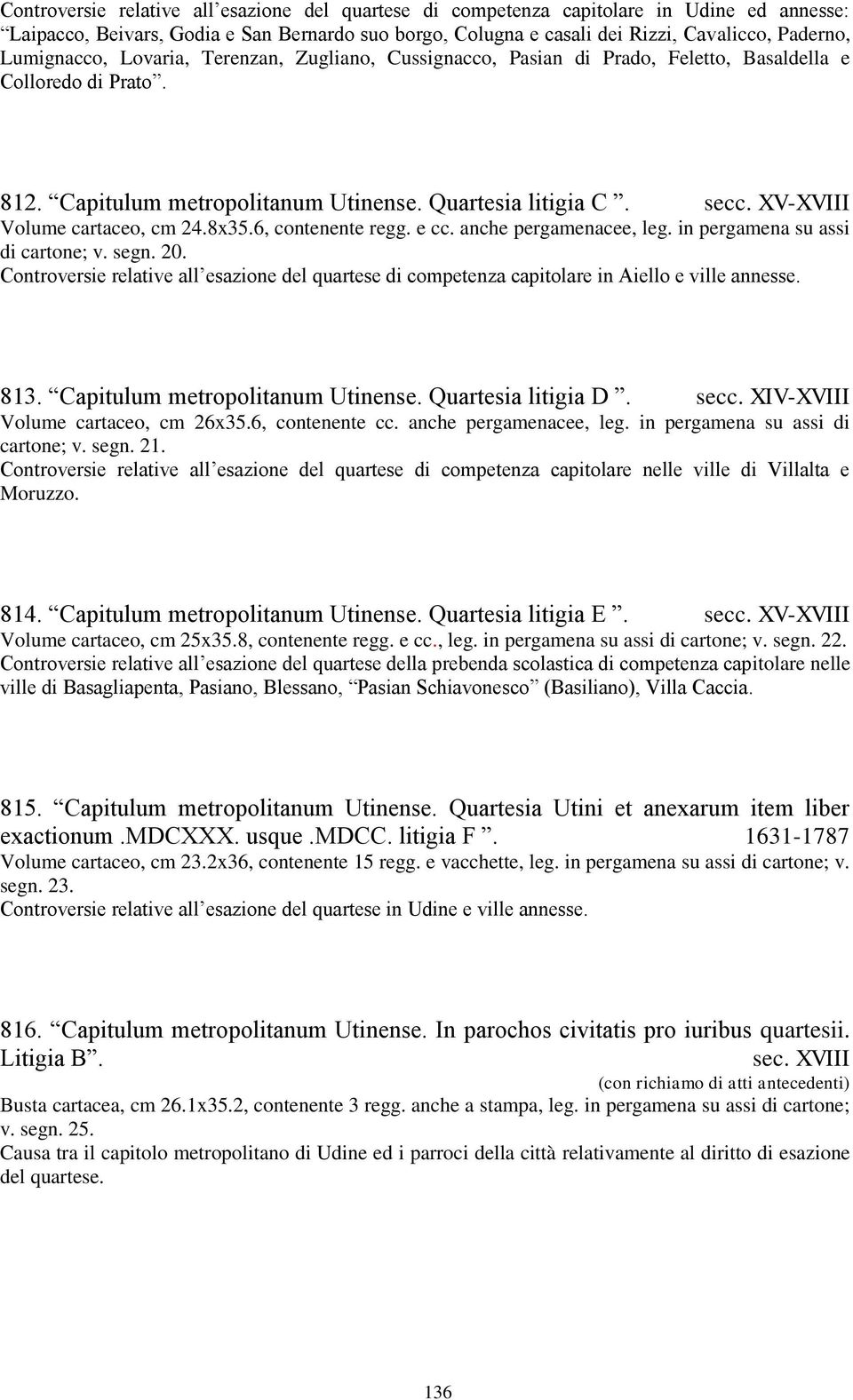 XV-XVIII Volume cartaceo, cm 24.8x35.6, contenente regg. e cc. anche pergamenacee, leg. in pergamena su assi di cartone; v. segn. 20.