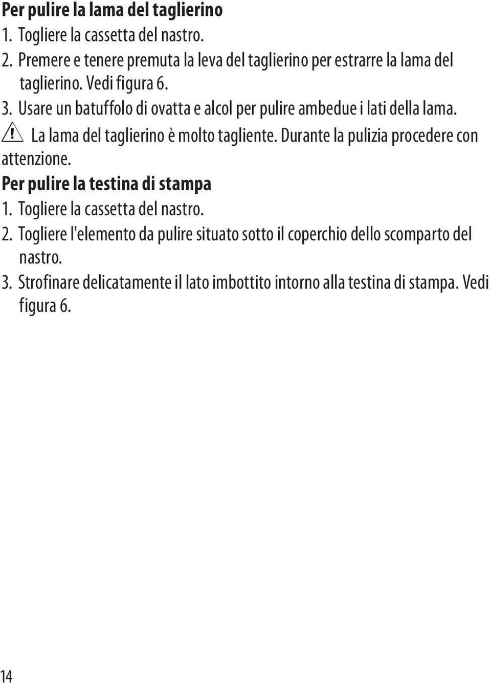 Usare un batuffolo di ovatta e alcol per pulire ambedue i lati della lama. è La lama del taglierino è molto tagliente.