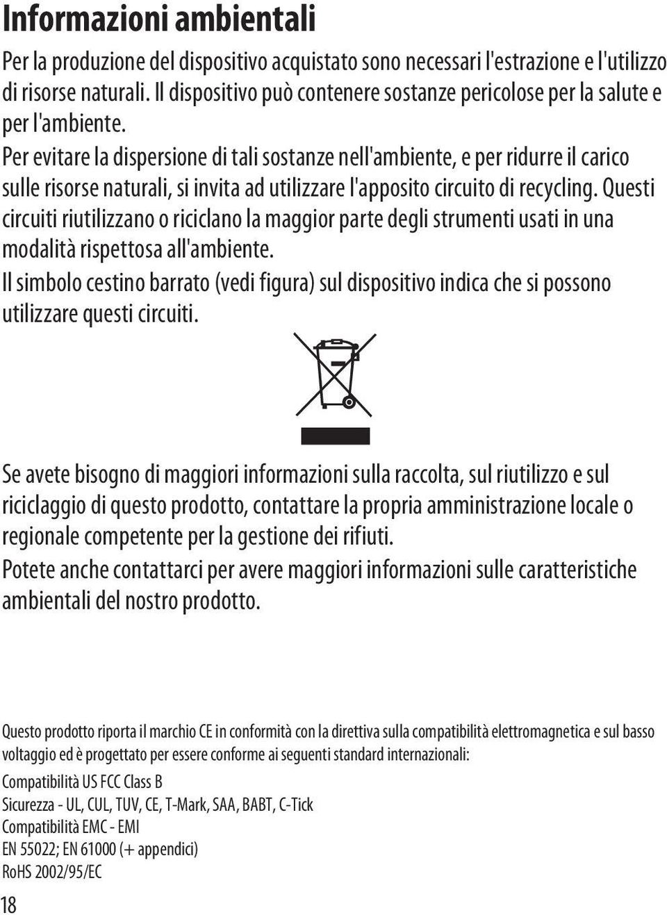 Per evitare la dispersione di tali sostanze nell'ambiente, e per ridurre il carico sulle risorse naturali, si invita ad utilizzare l'apposito circuito di recycling.