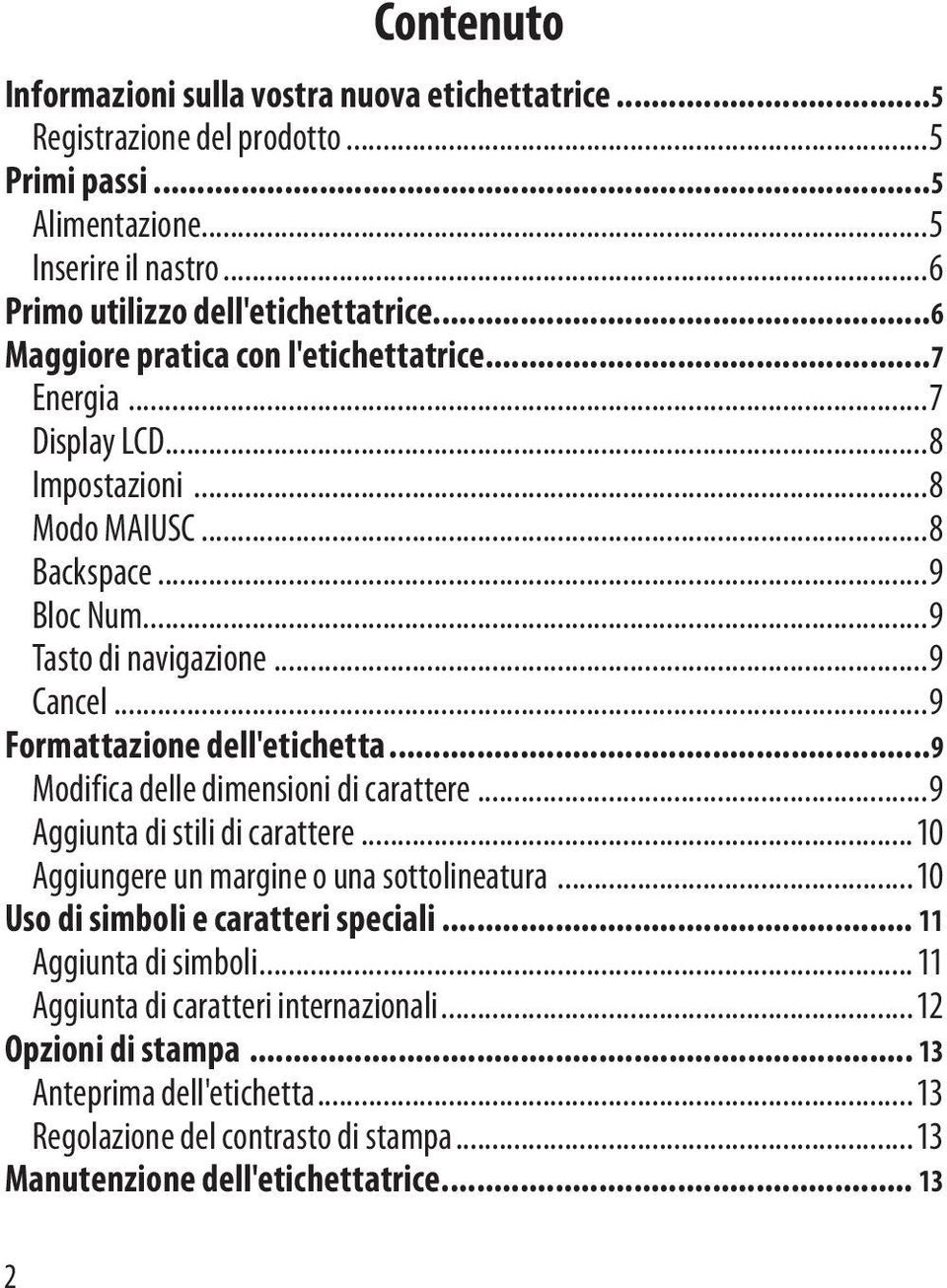 ..9 Formattazione dell'etichetta...9 Modifica delle dimensioni di carattere...9 Aggiunta di stili di carattere...10 Aggiungere un margine o una sottolineatura.