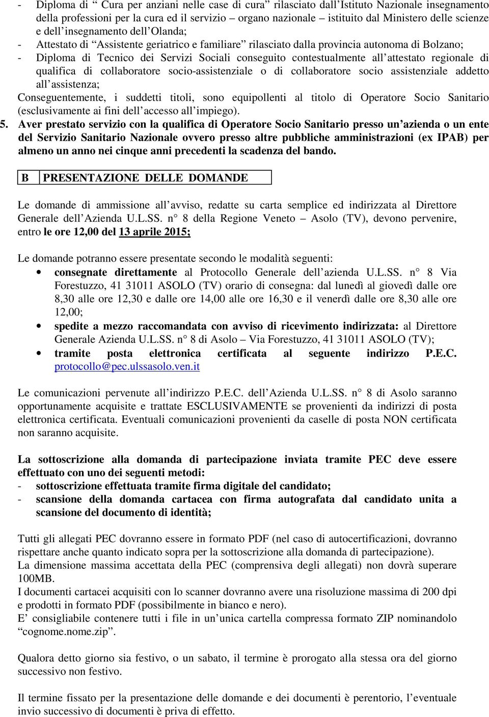 attestato regionale di qualifica di collaboratore socio-assistenziale o di collaboratore socio assistenziale addetto all assistenza; Conseguentemente, i suddetti titoli, sono equipollenti al titolo