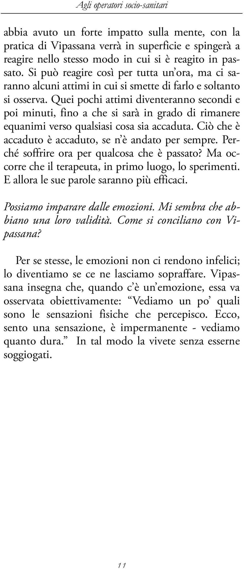 Quei pochi attimi diventeranno secondi e poi minuti, fino a che si sarà in grado di rimanere equanimi verso qualsiasi cosa sia accaduta. Ciò che è accaduto è accaduto, se n è andato per sempre.