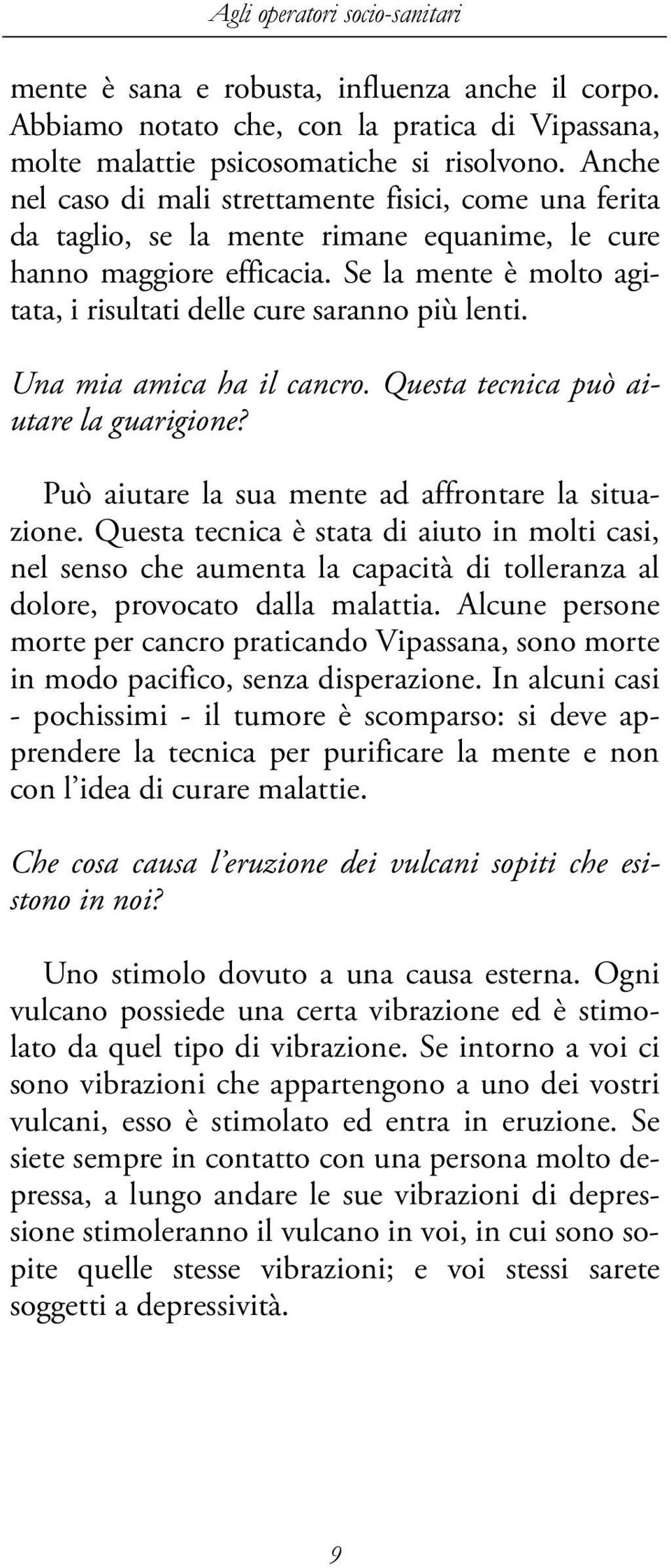 Se la mente è molto agitata, i risultati delle cure saranno più lenti. Una mia amica ha il cancro. Questa tecnica può aiutare la guarigione? Può aiutare la sua mente ad affrontare la situazione.