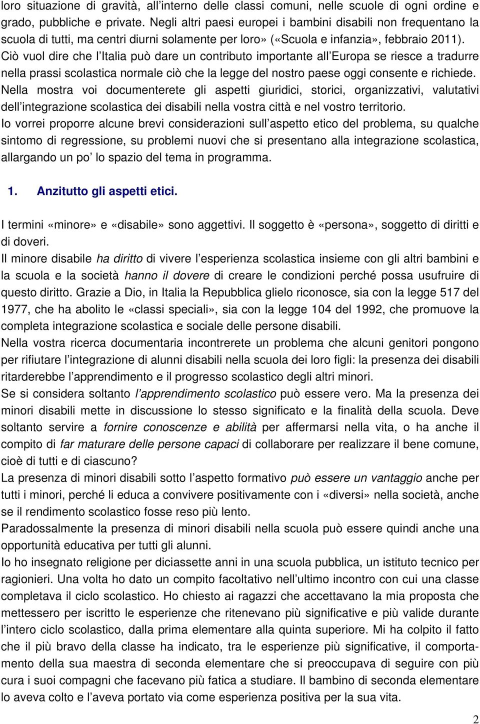 Ciò vuol dire che l Italia può dare un contributo importante all Europa se riesce a tradurre nella prassi scolastica normale ciò che la legge del nostro paese oggi consente e richiede.