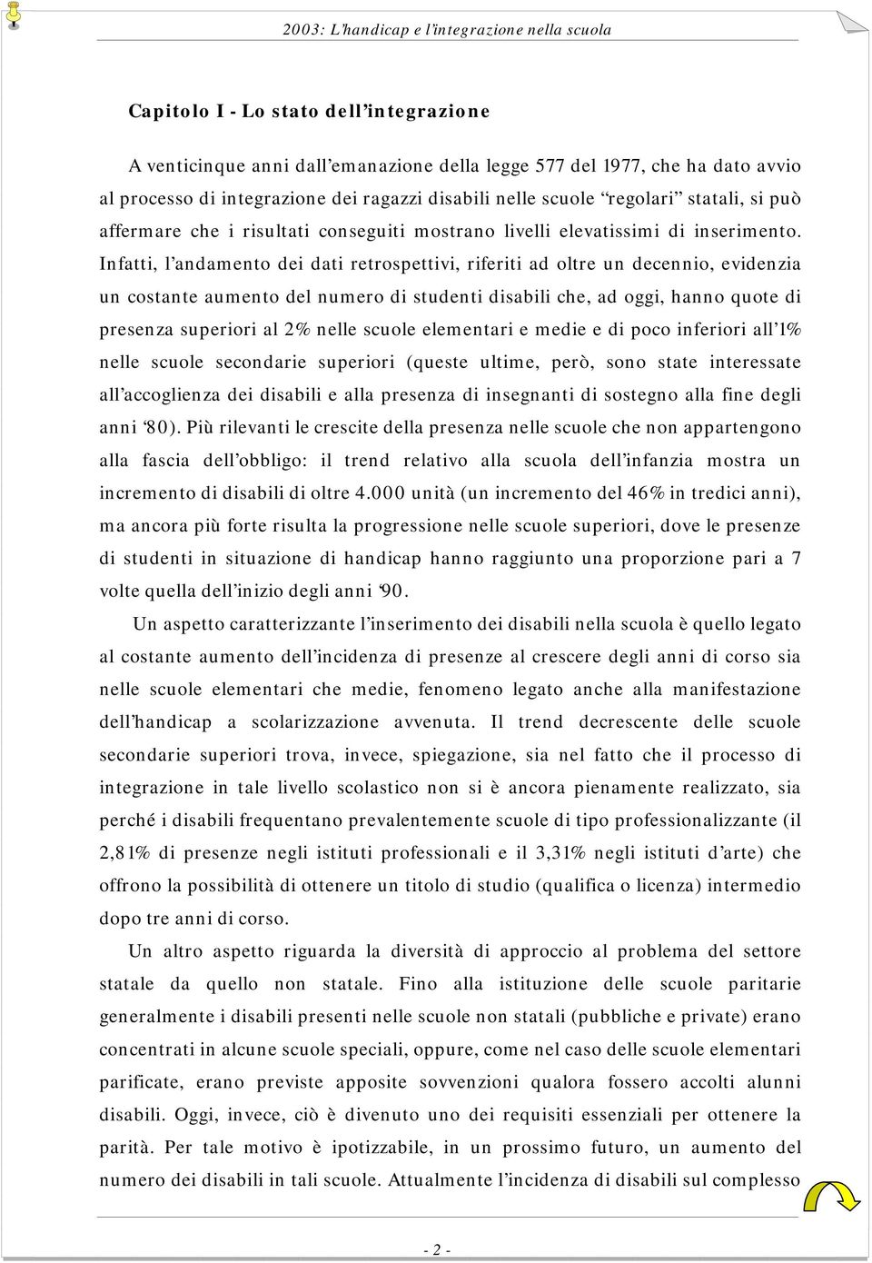 Infatti, l andamento dei dati retrospettivi, riferiti ad oltre un decennio, evidenzia un costante aumento del numero di studenti disabili che, ad oggi, hanno quote di presenza superiori al 2% nelle