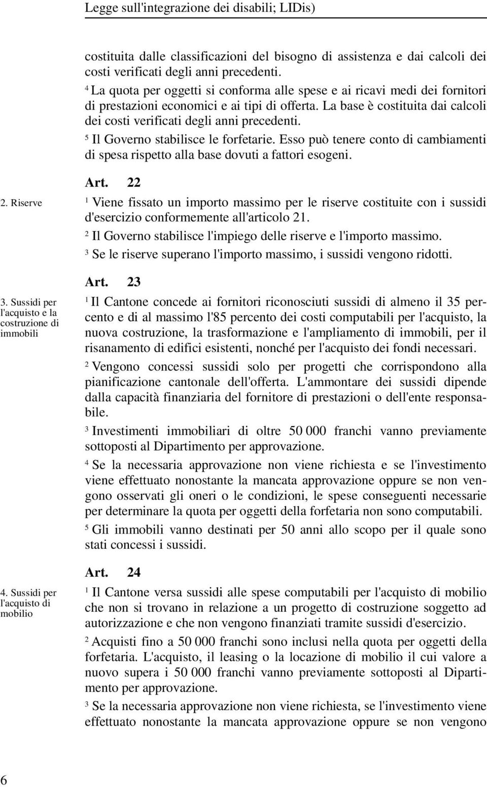 5 Il Governo stabilisce le forfetarie. Esso può tenere conto di cambiamenti di spesa rispetto alla base dovuti a fattori esogeni.. Riserve. Sussidi per l'acquisto e la costruzione di immobili.