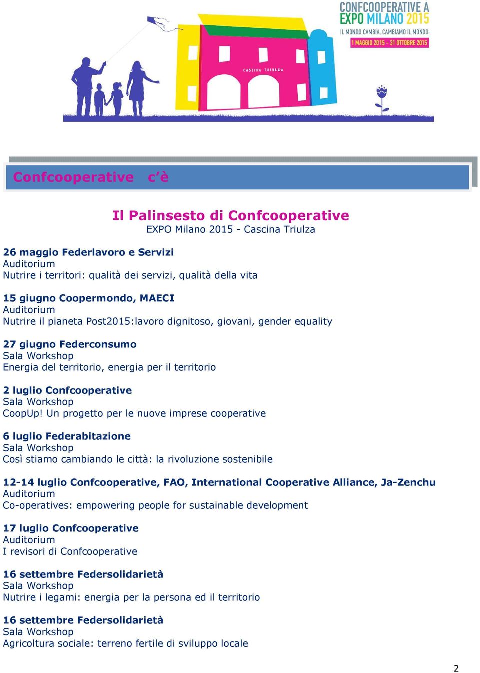 Un progetto per le nuove imprese cooperative 6 luglio Federabitazione Così stiamo cambiando le città: la rivoluzione sostenibile 12-14 luglio Confcooperative, FAO, International Cooperative Alliance,