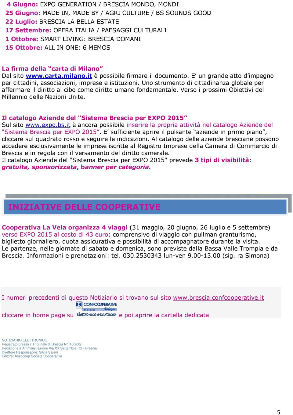 E un grande atto d impegno per cittadini, associazioni, imprese e istituzioni. Uno strumento di cittadinanza globale per affermare il diritto al cibo come diritto umano fondamentale.