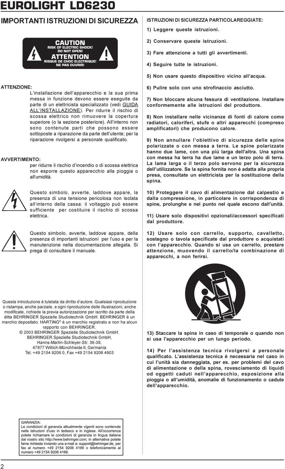 ATTENZIONE: L installazione dell apparecchio e la sua prima messa in funzione devono essere eseguite da parte di un elettricista specializzato (vedi GUIDA ALL INSTALLAZIONE).