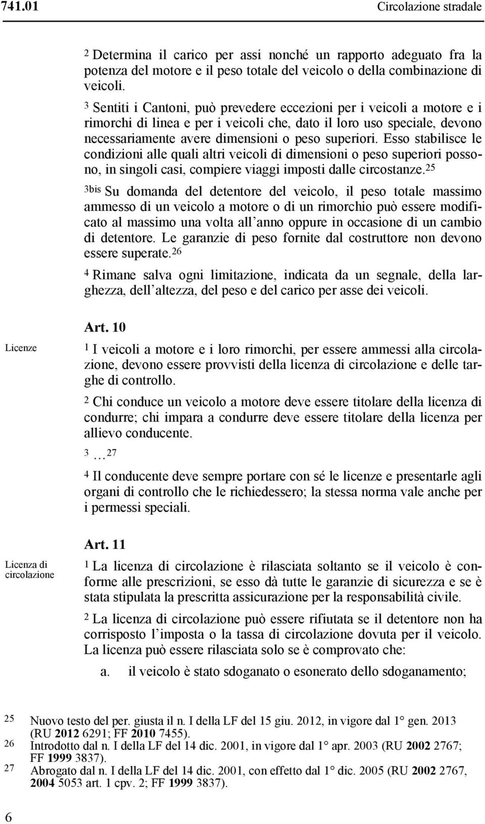 Esso stabilisce le condizioni alle quali altri veicoli di dimensioni o peso superiori possono, in singoli casi, compiere viaggi imposti dalle circostanze.