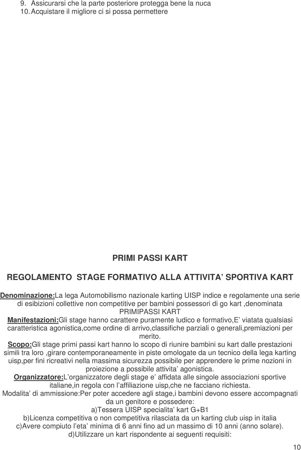 una serie di esibizioni collettive non competitive per bambini possessori di go kart,denominata PRIMIPASSI KART Manifestazioni:Gli stage hanno carattere puramente ludico e formativo,e viatata