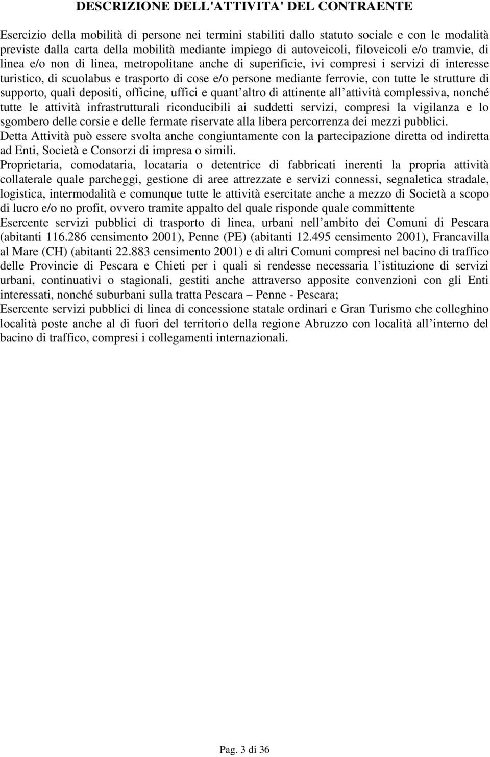 mediante ferrovie, con tutte le strutture di supporto, quali depositi, officine, uffici e quant altro di attinente all attività complessiva, nonché tutte le attività infrastrutturali riconducibili ai