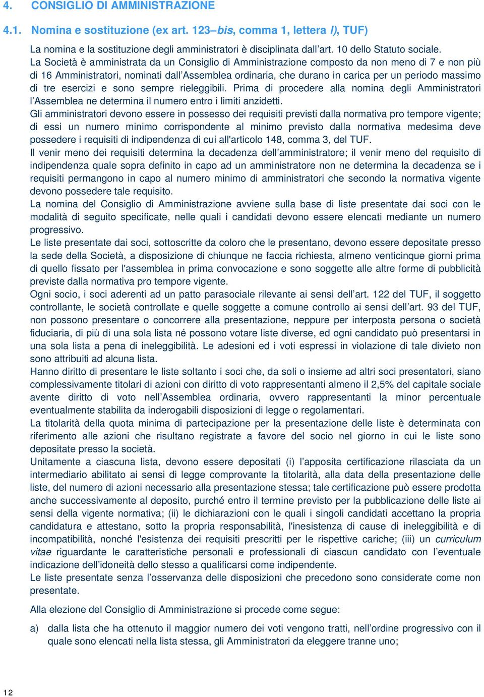 La Società è amministrata da un Consiglio di Amministrazione composto da non meno di 7 e non più di 16 Amministratori, nominati dall Assemblea ordinaria, che durano in carica per un periodo massimo