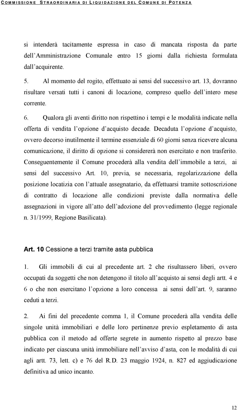 Qualora gli aventi diritto non rispettino i tempi e le modalità indicate nella offerta di vendita l opzione d acquisto decade.