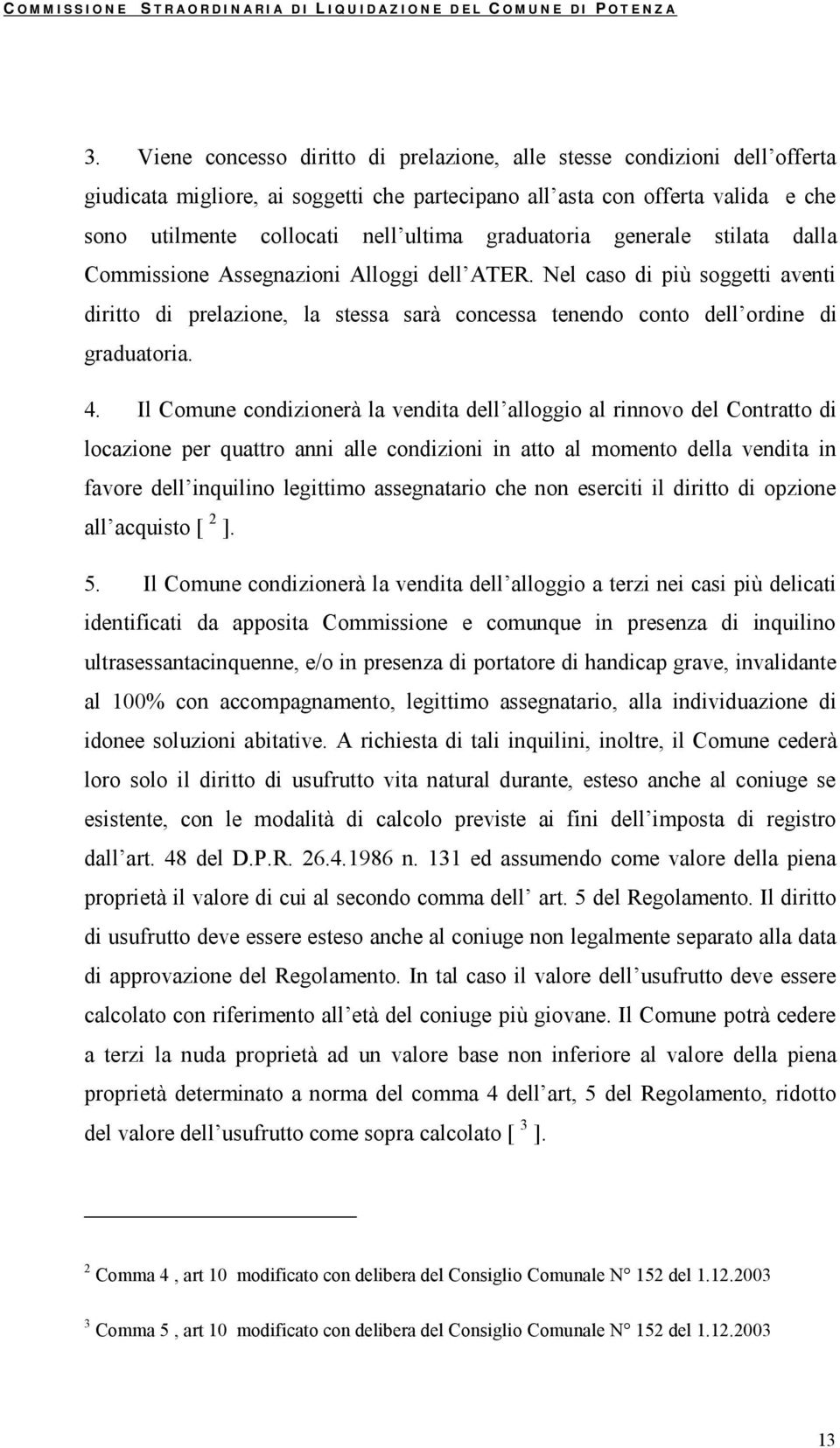 4. Il Comune condizionerà la vendita dell alloggio al rinnovo del Contratto di locazione per quattro anni alle condizioni in atto al momento della vendita in favore dell inquilino legittimo