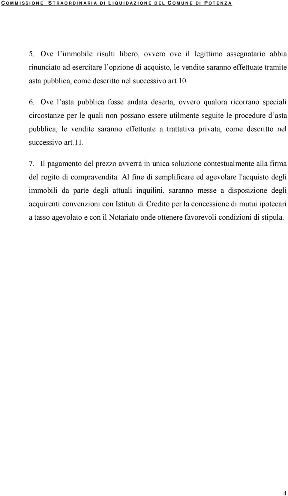 Ove l asta pubblica fosse andata deserta, ovvero qualora ricorrano speciali circostanze per le quali non possano essere utilmente seguite le procedure d asta pubblica, le vendite saranno effettuate a