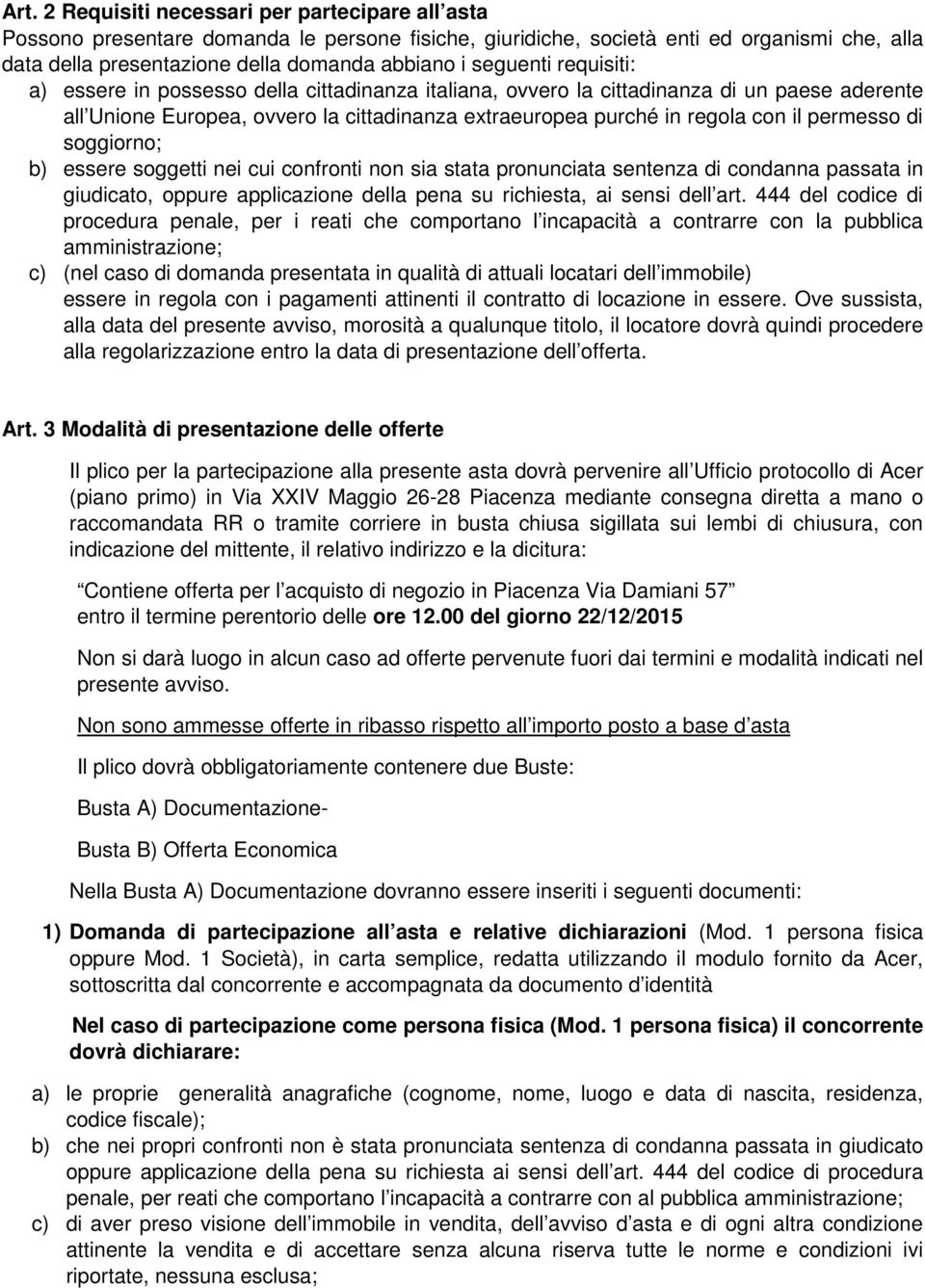 permesso di soggiorno; b) essere soggetti nei cui confronti non sia stata pronunciata sentenza di condanna passata in giudicato, oppure applicazione della pena su richiesta, ai sensi dell art.