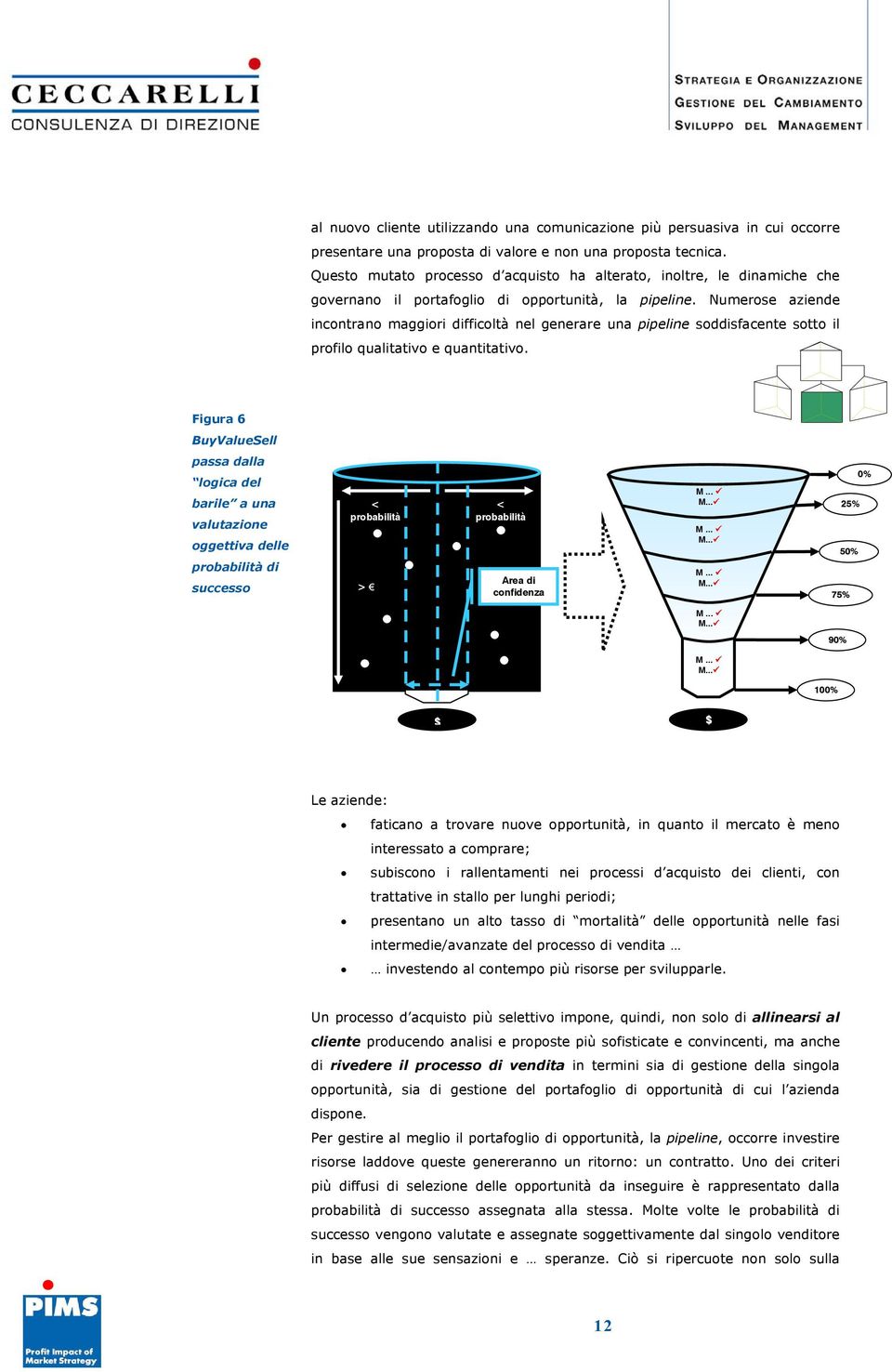 Numerose aziende incontrano maggiori difficoltà nel generare una pipeline soddisfacente sotto il profilo qualitativo e quantitativo.