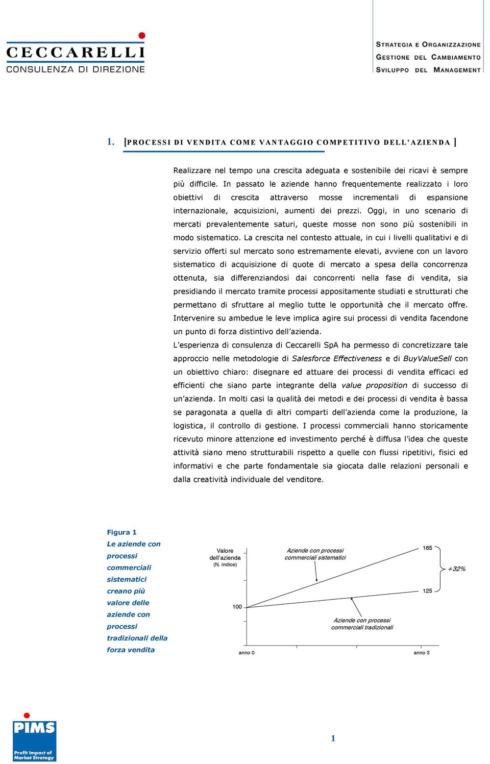 Oggi, in uno scenario di mercati prevalentemente saturi, queste mosse non sono più sostenibili in modo sistematico.