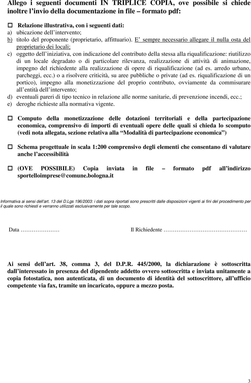 E sempre necessario allegare il nulla osta del proprietario dei locali; c) oggetto dell iniziativa, con indicazione del contributo della stessa alla riqualificazione: riutilizzo di un locale