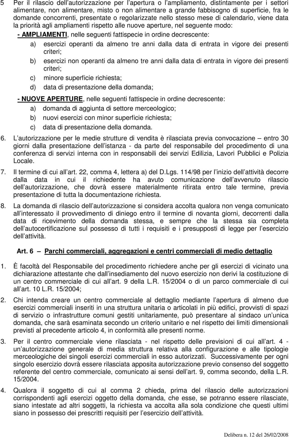 fattispecie in ordine decrescente: a) esercizi operanti da almeno tre anni dalla data di entrata in vigore dei presenti criteri; b) esercizi non operanti da almeno tre anni dalla data di entrata in