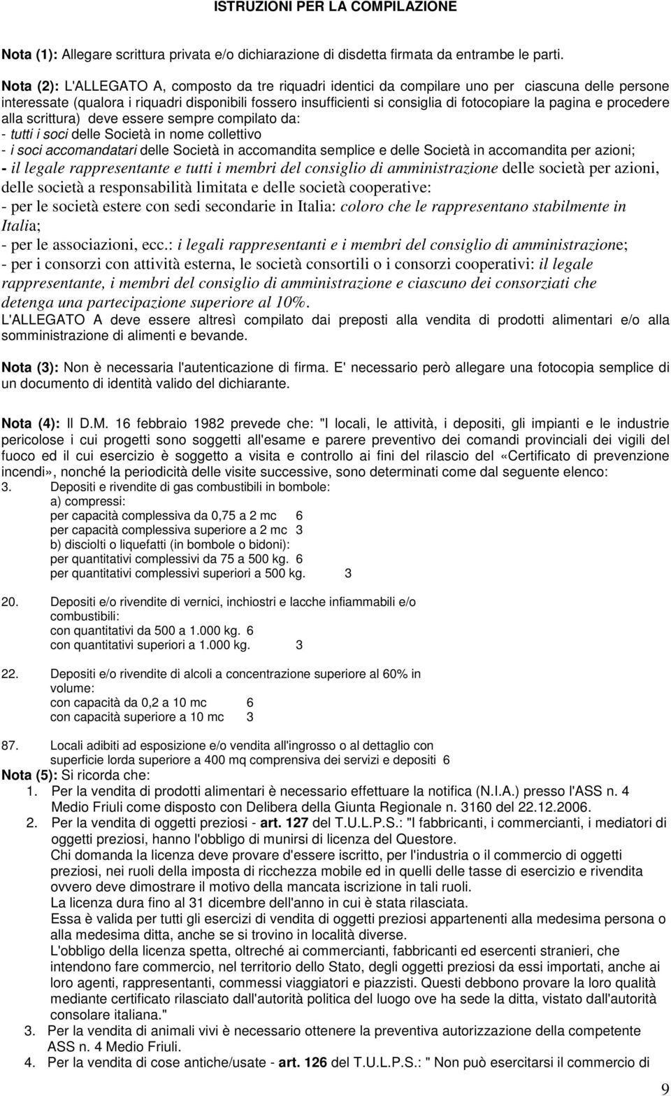 pagina e procedere alla scrittura) deve essere sempre compilato da: - tutti i soci delle Società in nome collettivo - i soci accomandatari delle Società in accomandita semplice e delle Società in