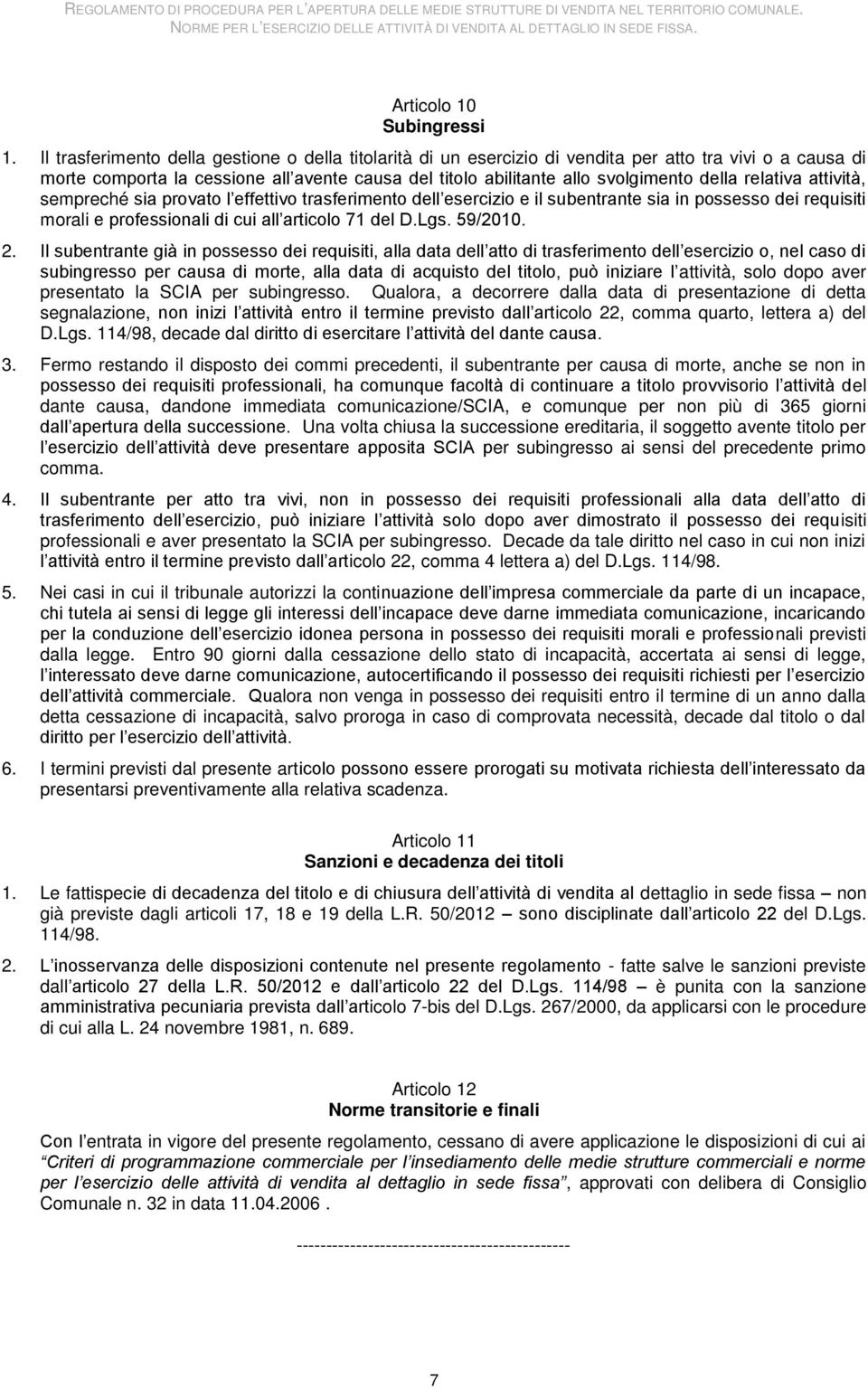 relativa attività, sempreché sia provato l effettivo trasferimento dell esercizio e il subentrante sia in possesso dei requisiti morali e professionali di cui all articolo 71 del D.Lgs. 59/2010. 2.