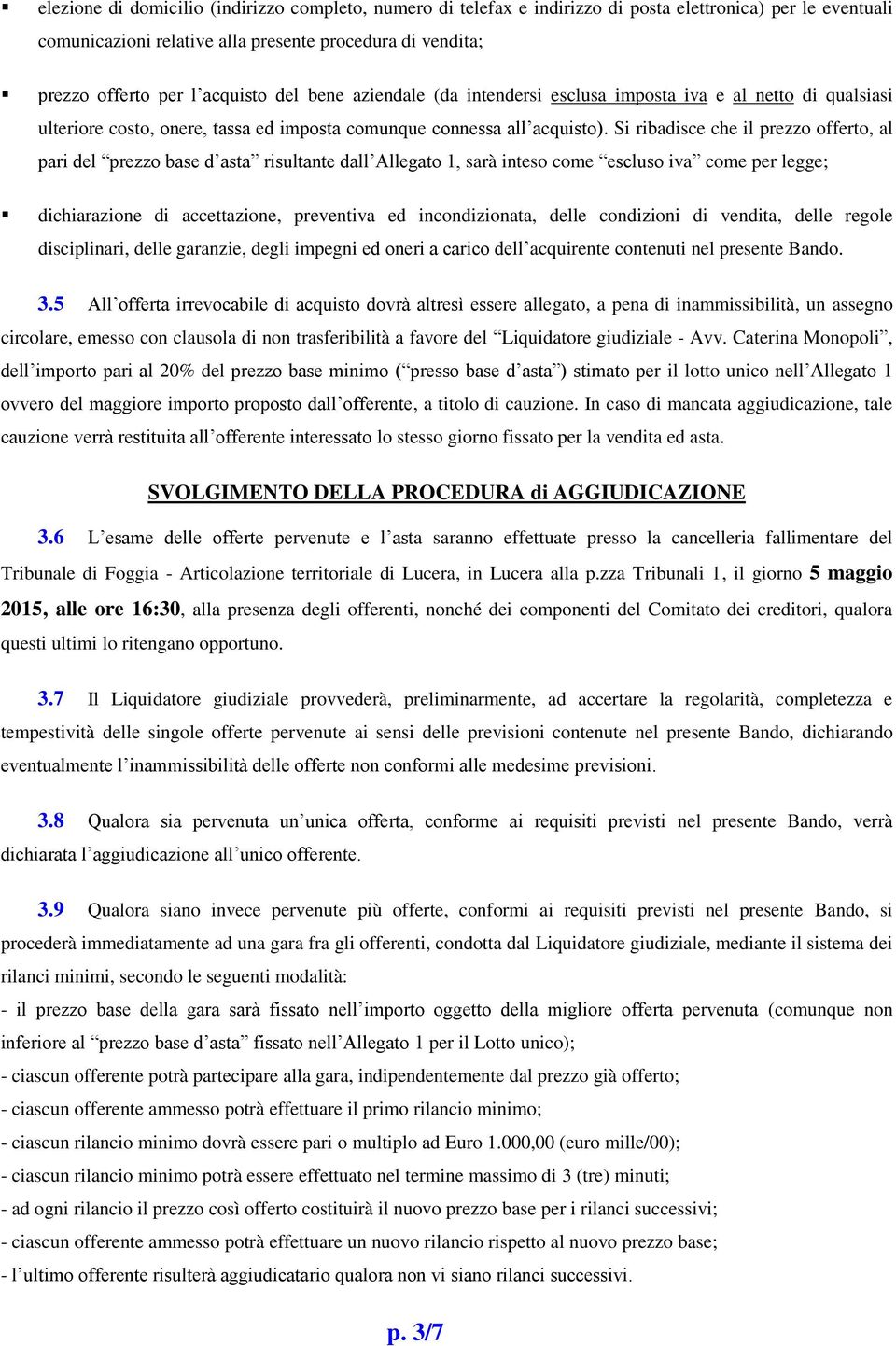 Si ribadisce che il prezzo offerto, al pari del prezzo base d asta risultante dall Allegato 1, sarà inteso come escluso iva come per legge; dichiarazione di accettazione, preventiva ed