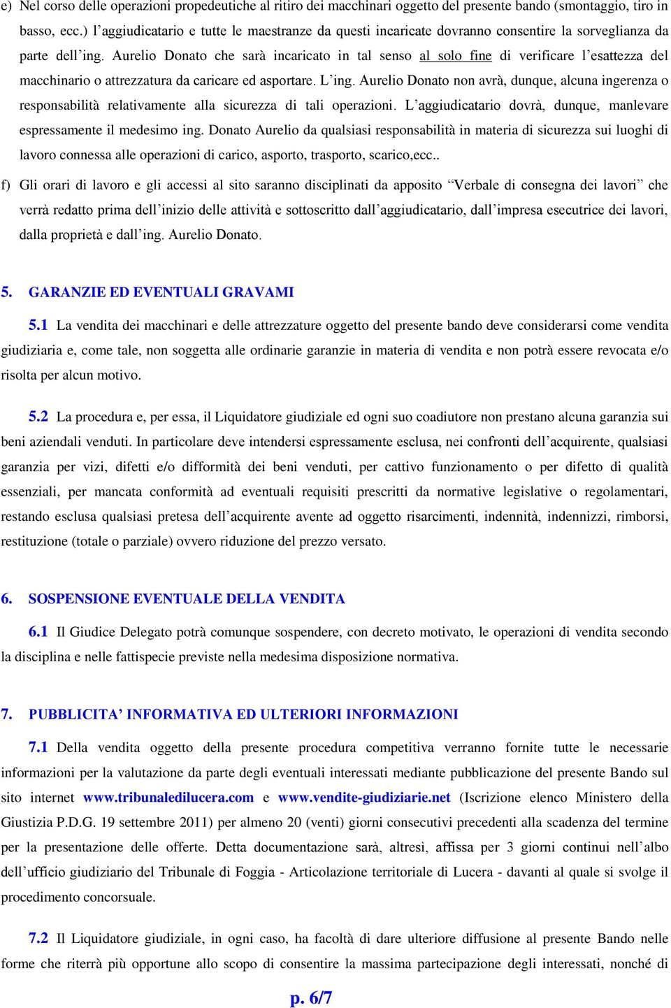 Aurelio Donato che sarà incaricato in tal senso al solo fine di verificare l esattezza del macchinario o attrezzatura da caricare ed asportare. L ing.