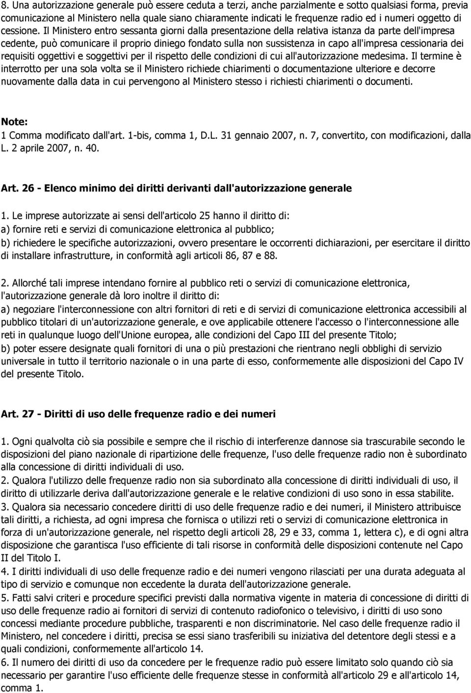 Il Ministero entro sessanta giorni dalla presentazione della relativa istanza da parte dell'impresa cedente, può comunicare il proprio diniego fondato sulla non sussistenza in capo all'impresa