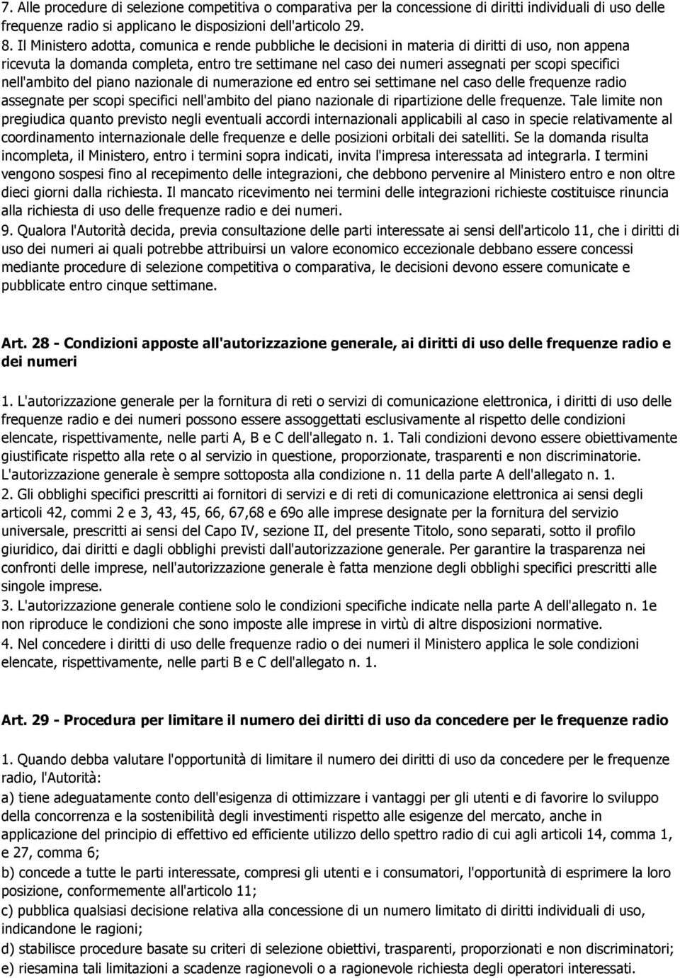 specifici nell'ambito del piano nazionale di numerazione ed entro sei settimane nel caso delle frequenze radio assegnate per scopi specifici nell'ambito del piano nazionale di ripartizione delle