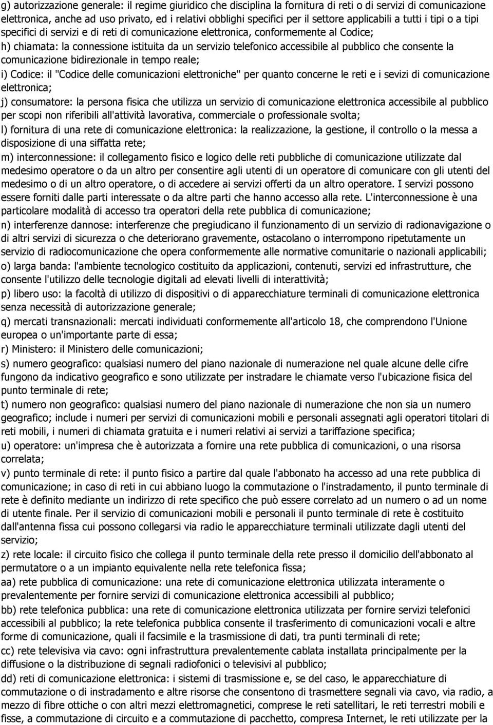 al pubblico che consente la comunicazione bidirezionale in tempo reale; i) Codice: il "Codice delle comunicazioni elettroniche" per quanto concerne le reti e i sevizi di comunicazione elettronica; j)