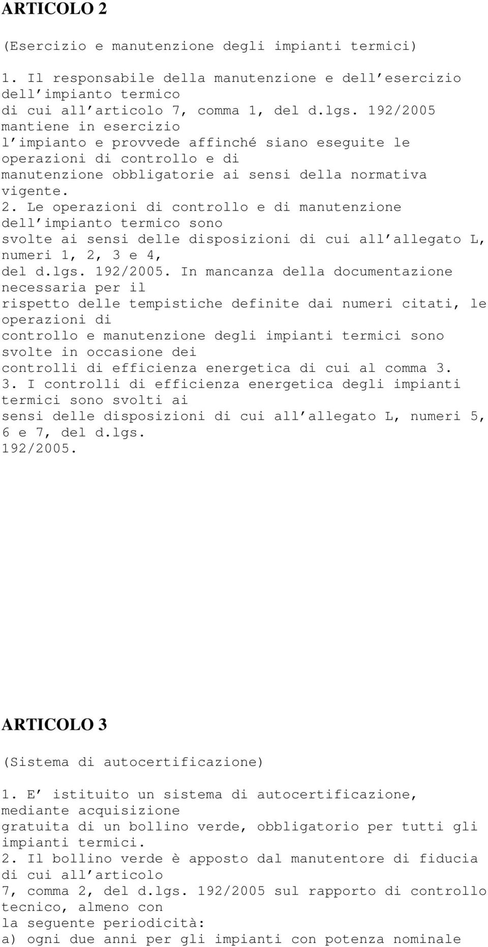 Le operazioni di controllo e di manutenzione dell impianto termico sono svolte ai sensi delle disposizioni di cui all allegato L, numeri 1, 2, 3 e 4, del d.lgs. 192/2005.