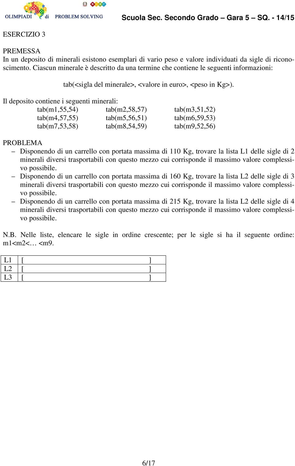 Il deposito contiene i seguenti minerali: ta(m1,55,54) ta(m2,58,57) ta(m3,51,52) ta(m4,57,55) ta(m5,56,51) ta(m6,59,53) ta(m7,53,58) ta(m8,54,59) ta(m9,52,56) Disponendo di un carrello con portata