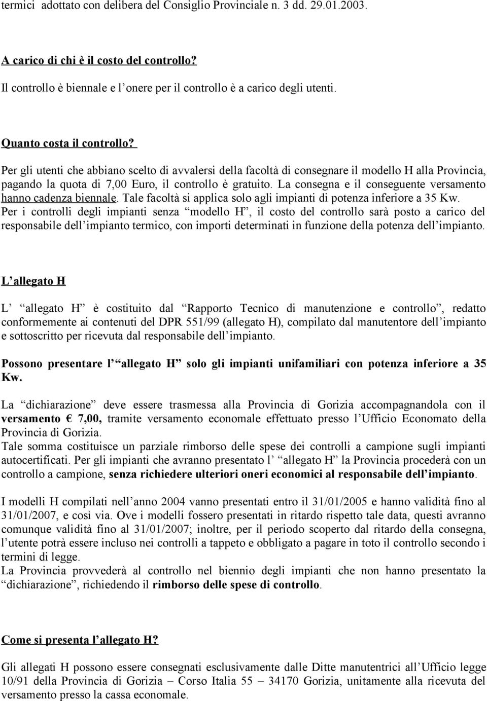 La consegna e il conseguente versamento hanno cadenza biennale. Tale facoltà si applica solo agli impianti di potenza inferiore a 35 Kw.