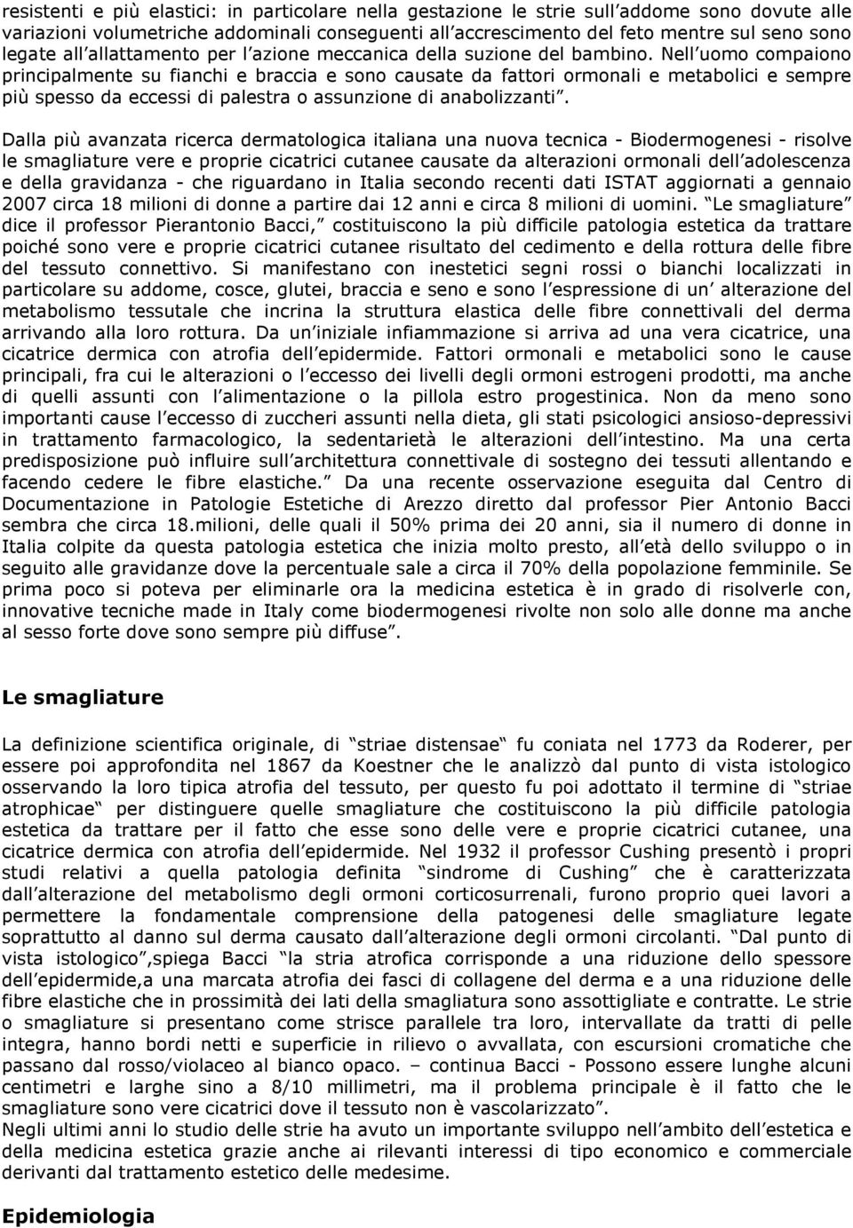 Nell uomo compaiono principalmente su fianchi e braccia e sono causate da fattori ormonali e metabolici e sempre più spesso da eccessi di palestra o assunzione di anabolizzanti.